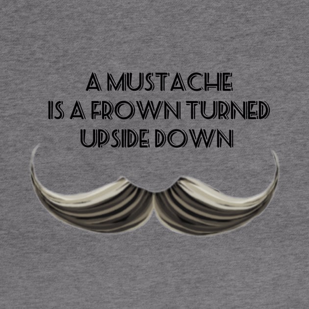 A Mustache is a Frown Turned Upside Down II by Donut Duster Designs